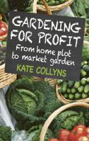Gardening for Profit: From Home Plot to Market Garden 0857841300 Book Cover