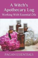 A Witch's Apothecary Log: Working With Essential Oils 1095686852 Book Cover