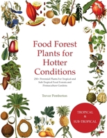 Food Forest Plants for Hotter Conditions: 250+ Perennial Plants For Tropical and Sub-Tropical Food Forests and Permaculture Gardens 1068292229 Book Cover