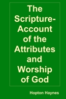 The Scripture-Account of the Attributes and Worship of God; and of the Character and Offices of Jesus Christ 0557029759 Book Cover