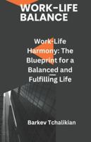 Work-Life Harmony: The Blueprint for a Balanced and Fulfilling Life B0DVR8TX8F Book Cover