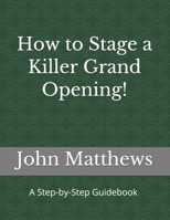 How to Stage a Killer Grand Opening!: A Step-by-Step Guidebook 1547048581 Book Cover