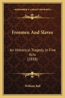 Freemen And Slaves: An Historical Tragedy, In Five Acts 1164651951 Book Cover