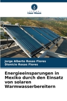 Energieeinsparungen in Mexiko durch den Einsatz von solaren Warmwasserbereitern (German Edition) 620641096X Book Cover