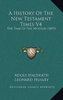 A History of New Testament Times: The Time of the Apostles; Volume 4 1278283102 Book Cover