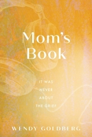 Mom's Book: It Was Never About the Grief B0H2RH7QBF Book Cover