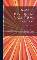 Manuel Pratique De Magnétisme Animal: Exposition Méthodique Des Procédés Employés Pour Produire Les Phénomènes Magnétiques Et Leur Application À L'étude Et Au Traitement Des Maladies 1021323632 Book Cover