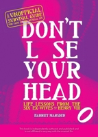 Don't Lose Your Head: Life Lessons from the Six Ex-Wives of Henry VIII 1646041291 Book Cover