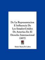 De La Representacion E Influencia De Los Estados-Unidos De America En El Derecho Internacional (1877) 1169599095 Book Cover