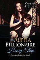 The Alpha Billionaire Honey Trap: Complete Series Part 1 to 3 1530988721 Book Cover