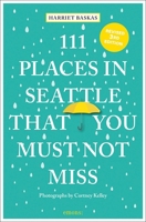 111 Places in Seattle That You Must Not Miss 3740819936 Book Cover