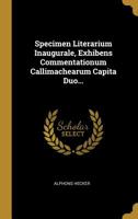 Specimen Literarium Inaugurale, Exhibens Commentationum Callimachearum Capita Duo... 1011046946 Book Cover