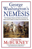 George Washington's Nemesis: The Outrageous Treason and Unfair Court Martial of Major General Charles Lee During the American Revolution 1611214653 Book Cover