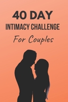 40 Day Intimacy Challenge For Couples: Ignite Intimacy In Your Marriage Through Conversation, Romance, And Sexuality In This Couples Workbook 1705453430 Book Cover