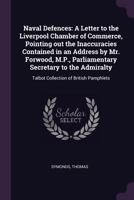 Naval Defences: A Letter to the Liverpool Chamber of Commerce, Pointing Out the Inaccuracies Contained in an Address by Mr. Forwood, M.P., Parliamentary Secretary to the Admiralty: Talbot Collection o 137913370X Book Cover