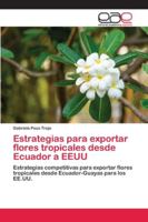 Estrategias para exportar flores tropicales desde Ecuador a EEUU: Estrategias competitivas para exportar flores tropicales desde Ecuador-Guayas para los EE.UU. 6202115696 Book Cover