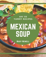 Ah! 50 Yummy Mexican Soup Recipes: A Yummy Mexican Soup Cookbook for Your Gathering B08H53RPYJ Book Cover