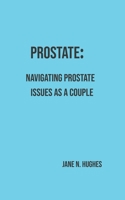 PROSTATE: NAVIGATING PROSTATE ISSUES AS A COUPLE 0648897885 Book Cover