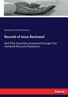 Records of Jesus Reviewed, and Fifty Questions Answered Through Five Hundred Reverent Reasoners 3337211070 Book Cover