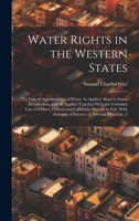 Water Rights in the Western States: The Law of Appropriation of Water As Applied Alone in Some Jurisdictions, and As Applied Together With the Common ... Synopsis of Statutes of Arizona, Colorado, I 1020385413 Book Cover
