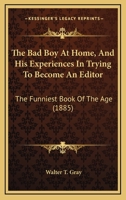 The Bad Boy at Home, and His Experiences in Trying to Become an Editor: The Funniest Book of the Age (Classic Reprint) 9354544134 Book Cover