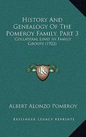 History and Genealogy of the Pomeroy Family: Colateral Lines in Family Groups, Normandy, Great Britain and America; Comprising the Ancestors and ... County Dorset, England, 1630, Part 3 1015891810 Book Cover