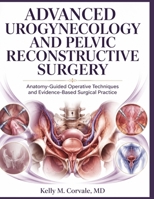 Advanced Urogynecology and Pelvic Reconstructive Surgery: Anatomy-Guided Operative Techniques and Evidence-Based Surgical Practice B0H6K28L64 Book Cover