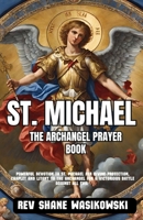 ST MICHAEL THE ARCHANGEL PRAYER BOOK: Powerful Devotion St Michael for Divine Protection, Chaplet and Litany to the Archangel for a Victorious battle against all Evil B0CN58ZY5T Book Cover