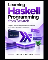 The Beginner's Guide to Haskell Programming: An Easy, Step-by-Step Introduction to Haskell and Modern Functional Programming (Modern Programming Languages Made Easy) B0HJPV482K Book Cover