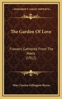 The Garden Of Love: Flowers Gathered From The Poets 0548894078 Book Cover