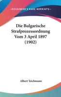 Die Bulgarische Strafprozessordnung vom 3. April 1897 1168337852 Book Cover