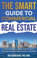 The Smart Investor’s Guide to Commercial Real Estate: How to Analyze, Value, and Invest in Commercial Real Estate with Confidence B0GDWPCRT4 Book Cover