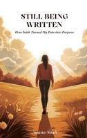 Still Being Written: How Faith Turned My Pain into Purpose B0GKC5ST5V Book Cover