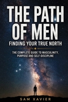 The Path Of Men: Finding Your True North: The Complete Guide to Masculinity, Purpose, and Self-Discipline B0HB5TDFPY Book Cover