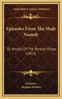Episodes From The Shah Nameh: Or Annals Of The Persian Kings 1120192366 Book Cover