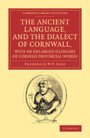 The Ancient Language And The Dialect Of Cornwall With An Enlarged Glossary Of Cornish Provincial Words. Also An Appendix, Containing A List Of Writers ... Pentreath, The Last Known Person Who Spoke Th 1015207650 Book Cover