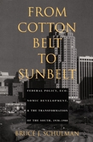 From Cotton Belt to Sunbelt: Federal Policy, Economic Development, and the Transformation of the South 1938-1980 0822315378 Book Cover