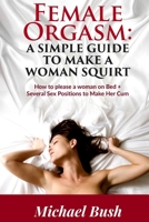 Female Orgasm: How to Satisfy a Woman on Bed : Sex Positions to Make a Woman Squirt Easily 171724193X Book Cover