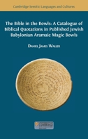 The Bible in the Bowls: A Catalogue of Biblical Quotations in Published Jewish Babylonian Aramaic Magic Bowls 1800647638 Book Cover