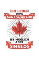 Kanada Notizbuch: Ein Leben ohne Kanadaurlaub? Ist m�glich aber Sinnlos / 6x9 Zoll / 120 linierte Seiten 1706209509 Book Cover