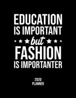 Education Is Important But Fashion Is Importanter 2020 Planner: Fashion Fan 2020 Calendar, Funny Design, 2020 Planner for Fashion Lover, Christmas Gift for Fashion Lover 167712699X Book Cover