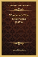 Wonders of the Yellowstone Region in the Rocky Mountains: Being a Description of Its Geysers, Hot-Springs, Grand Canon, Waterfalls, Explored in 1870-71. 151880621X Book Cover