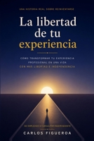La libertad de tu experiencia: Cómo transformar tu experiencia profesional en una vida con más libertad e independencia (Spanish Edition) B0HC1G28QQ Book Cover