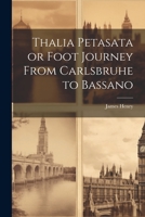 Thalia Petasata or Foot Journey From Carlsbruhe to Bassano 1022070894 Book Cover
