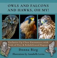OWLS AND HAWKS AND FALCONS, OH MY!: Exclusive Up Close Encounters with Birds of Prey & Rehabilitated Raptors B0HC366RM6 Book Cover