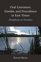 Oral Literature, Gender, and Precedence in East Timor: Metaphysics in Narrative 8776942759 Book Cover