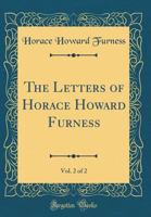 The Letters of Horace Howard Furness, Volume 2 - Primary Source Edition 1145413633 Book Cover