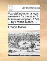 Vox Stellarum: Or, a Loyal Almanack for the Year of Human Redemption, 1766. ... By Francis Moore, 1170431100 Book Cover