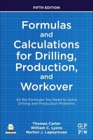 Formulas and Calculations for Drilling, Production, and Workover: All the Formulas You Need to Solve Drilling and Production Problems 0323905498 Book Cover