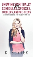 Growing Spiritually with Schedules, Spouses, Toddlers, and Pre-Teens 1643787896 Book Cover
